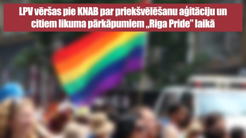 LPV vēršas pie KNAB par priekšvēlēšanu aģitāciju un citiem likuma pārkāpumiem „Riga Pride” laikā