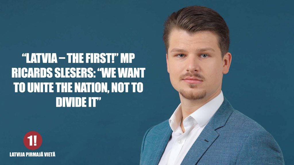 “Latvia – the first!” MP Ricards Slesers: “We want to unite the nation, not to divide it”