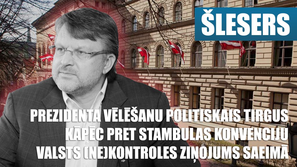 PREZIDENTA VĒLĒŠANU POLITISKAIS TIRGUS / STAMBULAS KONVENCIJA / VALSTS (NE)KONTROLE - Ainārs Šlesers