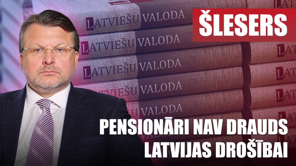 Pensionāri NAV drauds Latvijas drošībai / AINĀRS ŠLESERS